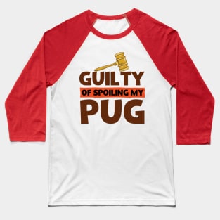 Guilty Of Spoiling My Pug Dog Lovers Funny Baseball T-Shirt